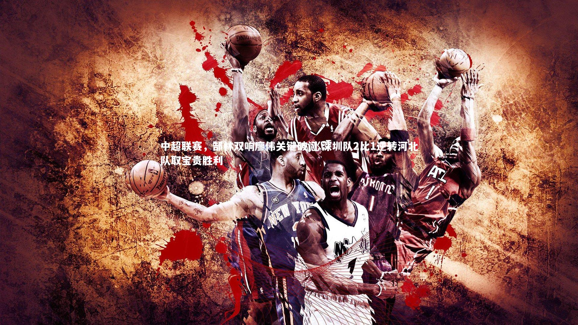 中超联赛，郜林双响廖伟关键破门 深圳队2比1逆转河北队取宝贵胜利