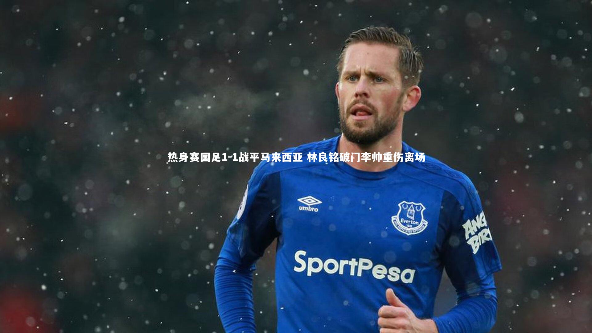 热身赛国足1-1战平马来西亚 林良铭破门李帅重伤离场