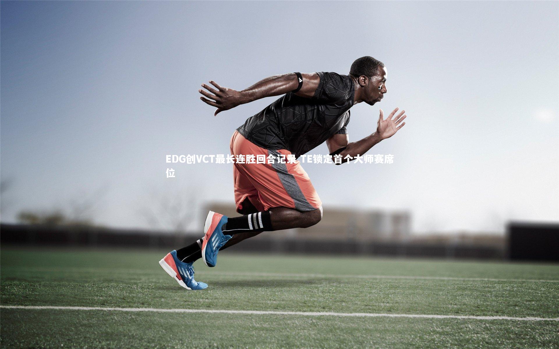 EDG创VCT最长连胜回合记录 TE锁定首个大师赛席位