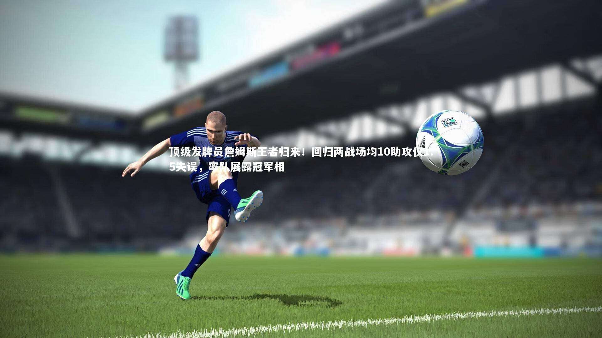 顶级发牌员詹姆斯王者归来！回归两战场均10助攻仅1.5失误，率队展露冠军相